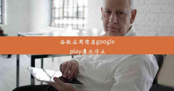 谷歌应用商店google play屡次停止