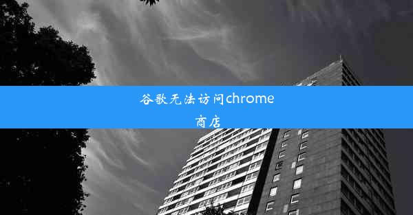 谷歌无法访问chrome商店