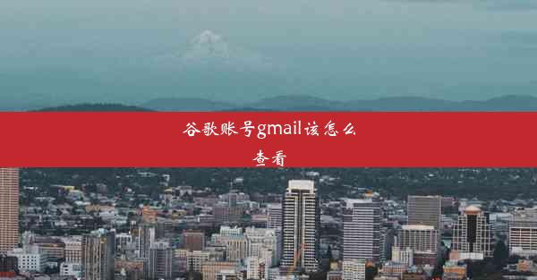 谷歌账号gmail该怎么查看