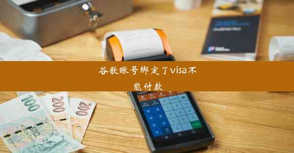 谷歌账号绑定了visa不能付款