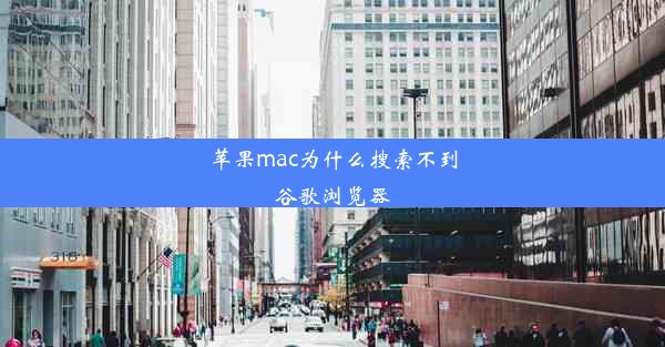 苹果mac为什么搜索不到谷歌浏览器