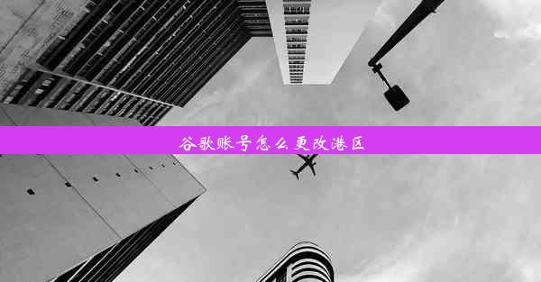 谷歌账号怎么更改港区