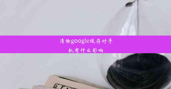 清除google缓存对手机有什么影响