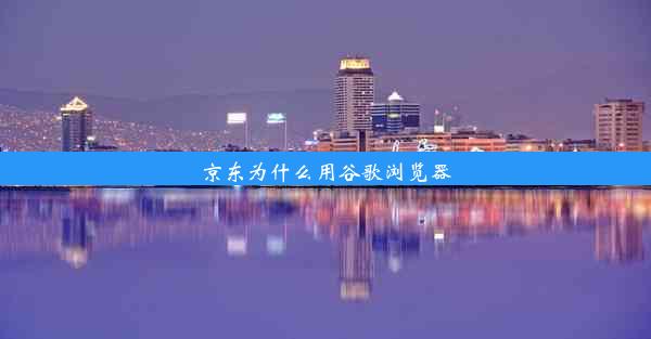 京东为什么用谷歌浏览器