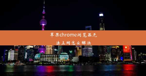 苹果chrome浏览器无法上网怎么解决