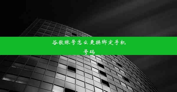 谷歌账号怎么更换绑定手机号码