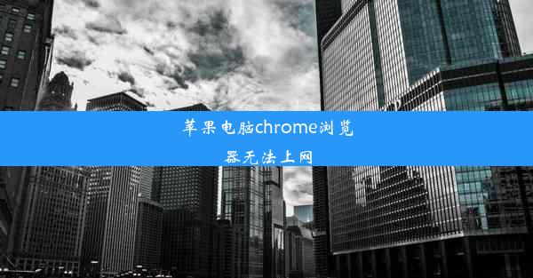 苹果电脑chrome浏览器无法上网