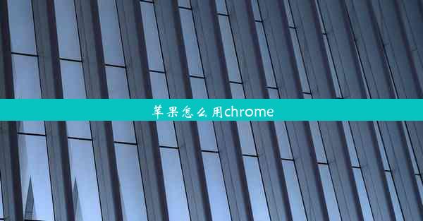 苹果怎么用chrome