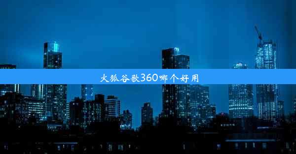 火狐谷歌360哪个好用