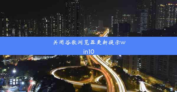 关闭谷歌浏览器更新提示win10