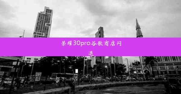 荣耀30pro谷歌商店闪退