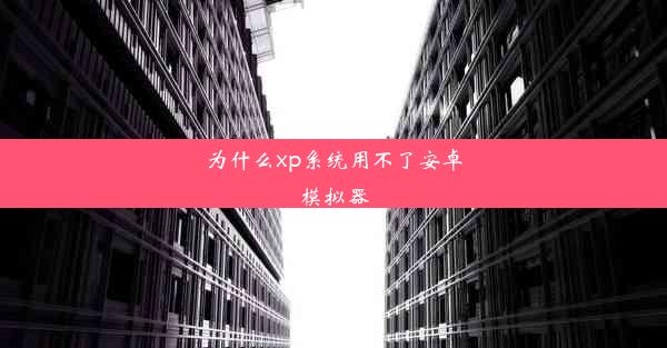 为什么xp系统用不了安卓模拟器