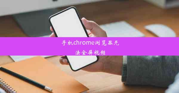 手机chrome浏览器无法全屏视频