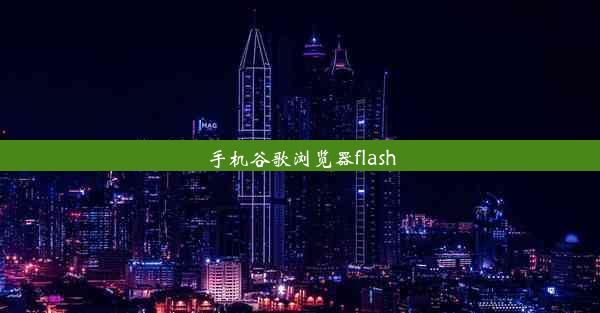 手机谷歌浏览器flash