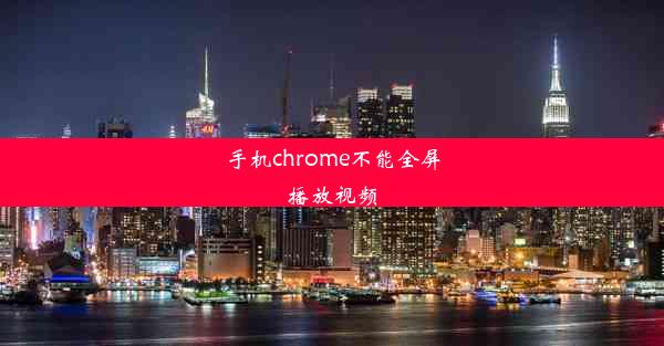 手机chrome不能全屏播放视频