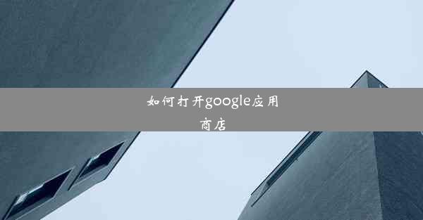 如何打开google应用商店