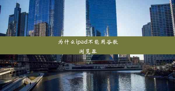 为什么ipad不能用谷歌浏览器