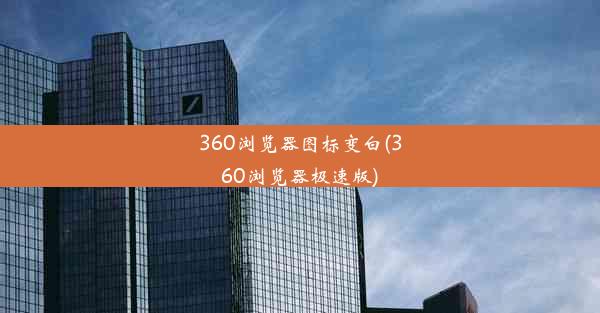 360浏览器图标变白(360浏览器极速版)