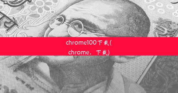 chrome100下载(chrome，下载)