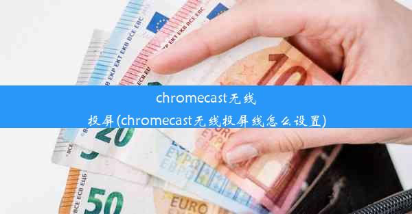 chromecast无线投屏(chromecast无线投屏线怎么设置)