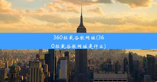 360拦截谷歌网址(360拦截谷歌网址是什么)