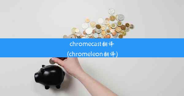 chromecast翻译(chromeleon翻译)