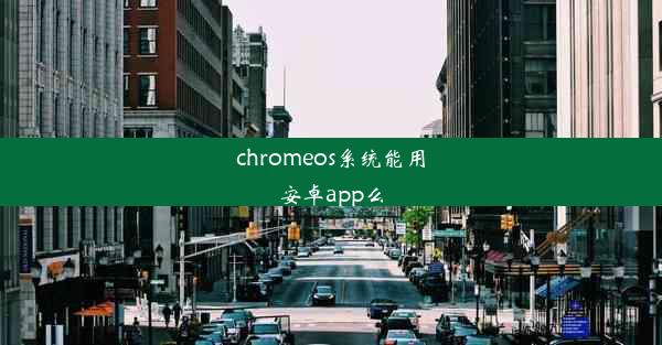 chromeos系统能用安卓app么