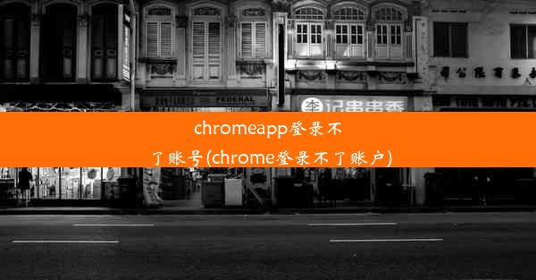 chromeapp登录不了账号(chrome登录不了账户)