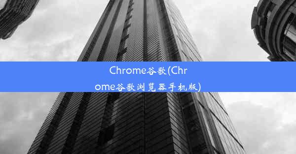 Chrome谷歌(Chrome谷歌浏览器手机版)