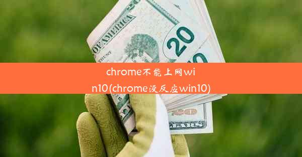 chrome不能上网win10(chrome没反应win10)