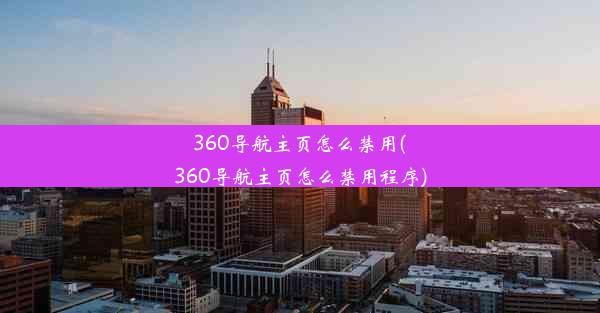 360导航主页怎么禁用(360导航主页怎么禁用程序)