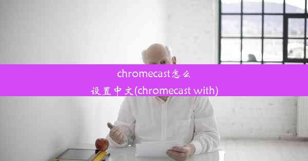 chromecast怎么设置中文(chromecast with)