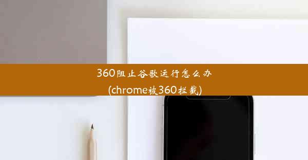 360阻止谷歌运行怎么办(chrome被360拦截)