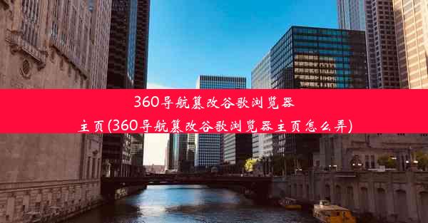 360导航篡改谷歌浏览器主页(360导航篡改谷歌浏览器主页怎么弄)