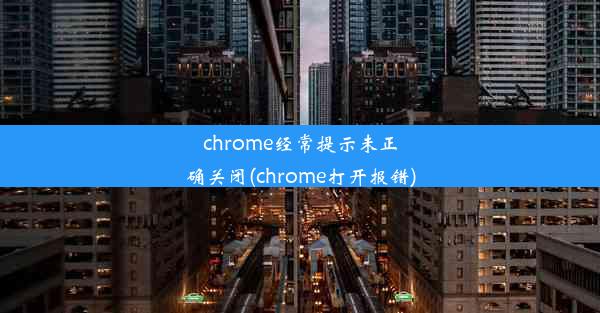 chrome经常提示未正确关闭(chrome打开报错)