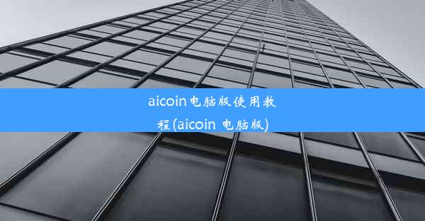 aicoin电脑版使用教程(aicoin 电脑版)