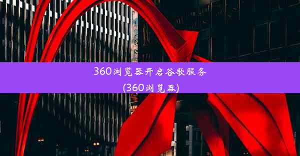 360浏览器开启谷歌服务(360浏览器)