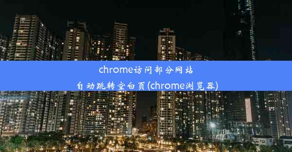 chrome访问部分网站自动跳转空白页(chrome浏览器)