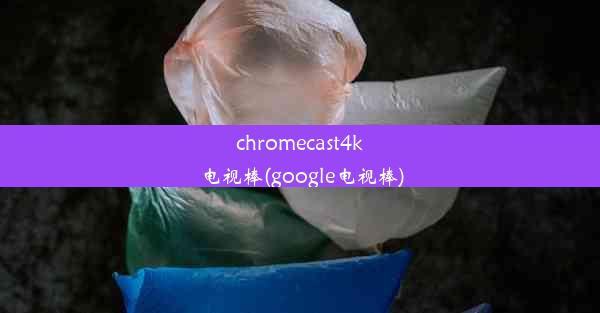 chromecast4k电视棒(google电视棒)