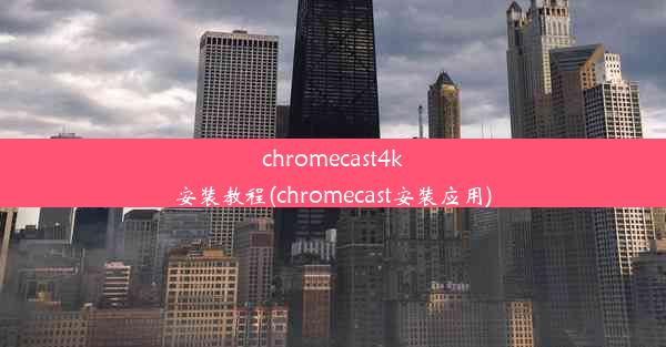 chromecast4k安装教程(chromecast安装应用)