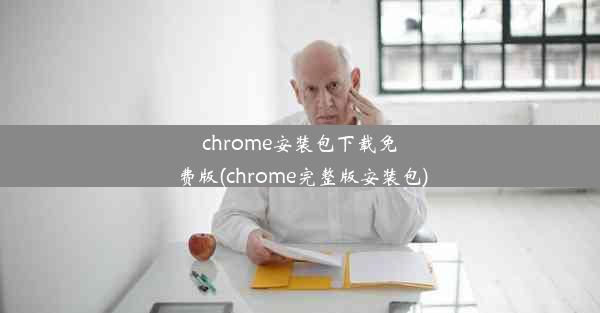 chrome安装包下载免费版(chrome完整版安装包)