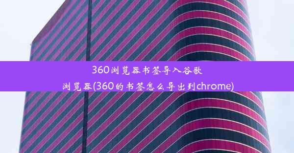 360浏览器书签导入谷歌浏览器(360的书签怎么导出到chrome)