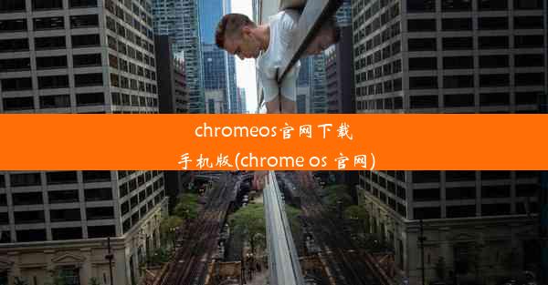 chromeos官网下载手机版(chrome os 官网)