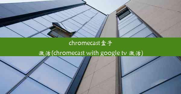 chromecast盒子激活(chromecast with google tv 激活)