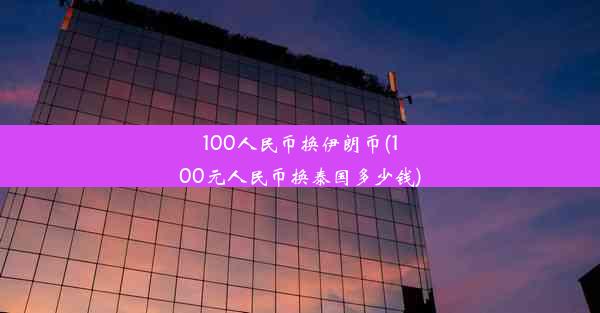 100人民币换伊朗币(100元人民币换泰国多少钱)