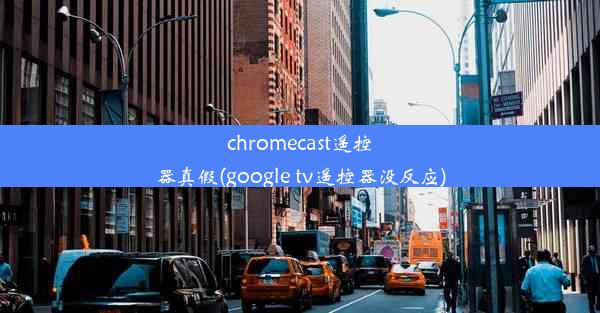 chromecast遥控器真假(google tv遥控器没反应)