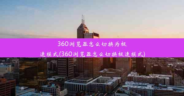 360浏览器怎么切换为极速模式(360浏览器怎么切换极速模式)