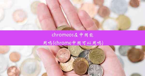 chromeos在中国能用吗(chrome中国可以用吗)