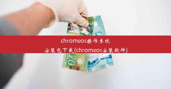 chromeos操作系统安装包下载(chromeos安装软件)