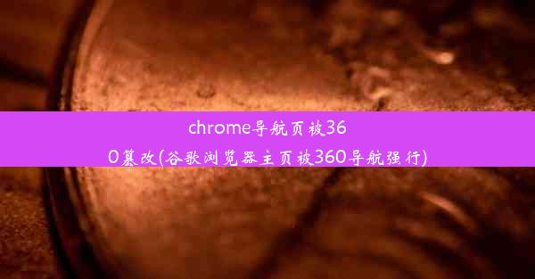 chrome导航页被360篡改(谷歌浏览器主页被360导航强行)